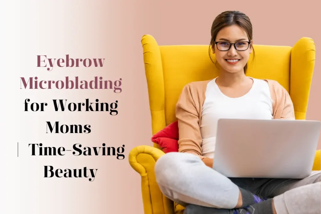 eyebrow-microblading-for-working-moms-professionals