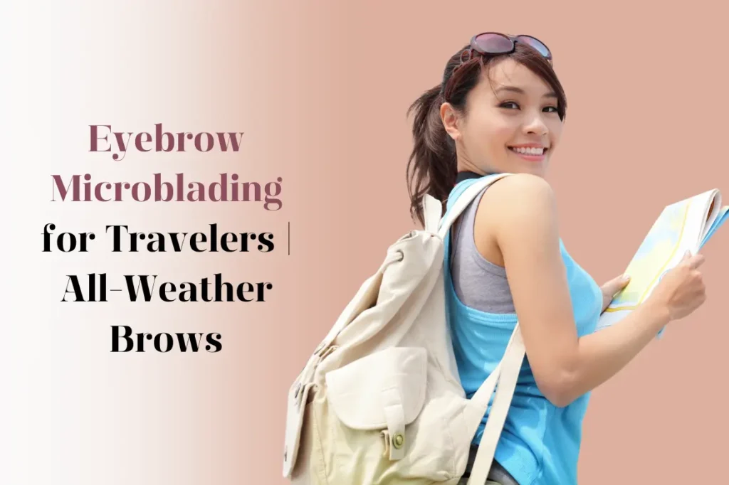 Eyebrow Microblading for Travellers