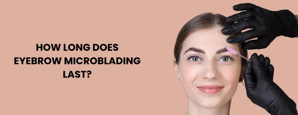 how-long-does-eyebrow-microblading-last