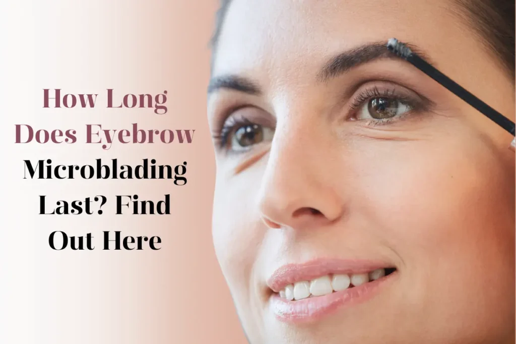 how-long-does-eyebrow-microblading-last-find-out-here
