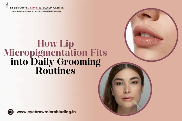 Lip Micropigmentation Fits into Daily Grooming Routines