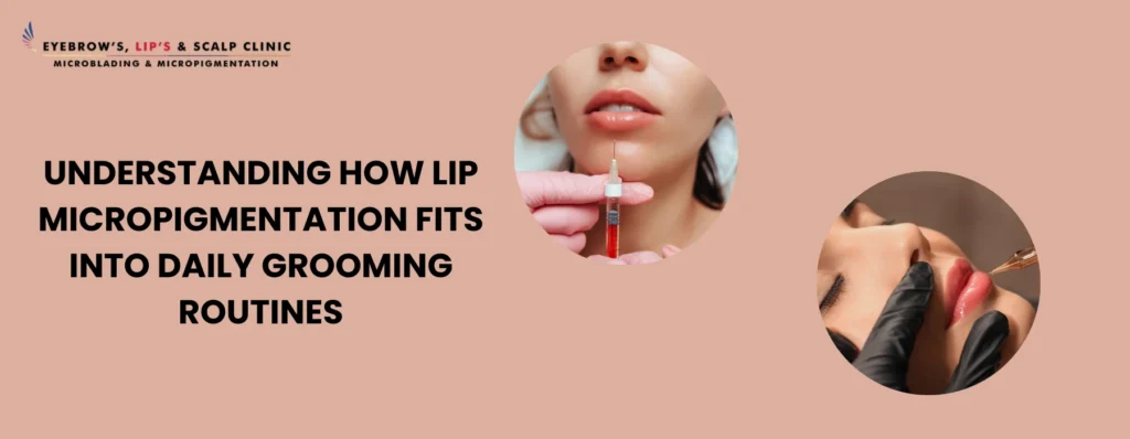 Lip Micropigmentation Fits into Daily Grooming Routines