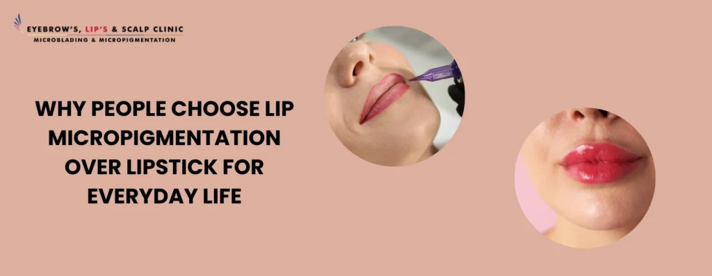 Why People Choose Lip Micropigmentation Over Lipstick for Everyday Life