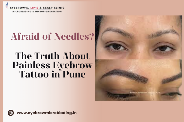 Afraid of Needles? The Truth About Painless Eyebrow Tattoo in Pune